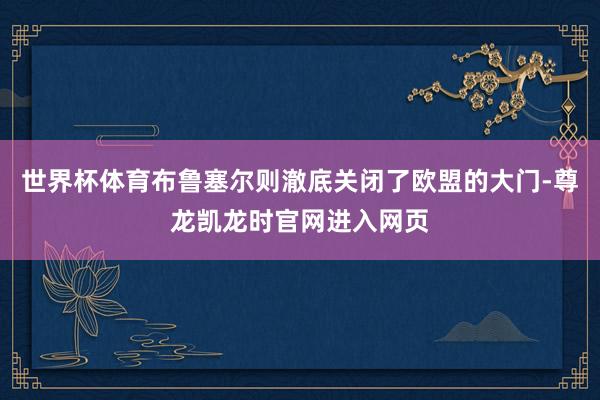 世界杯体育布鲁塞尔则澈底关闭了欧盟的大门-尊龙凯龙时官网进入网页